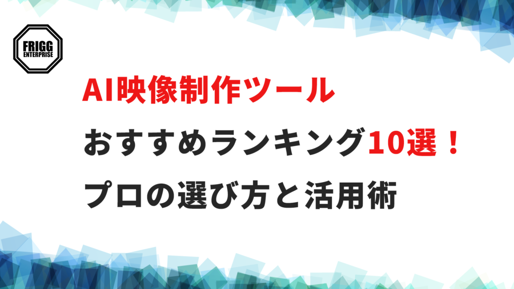 AI映像制作ツールおすすめランキング10選！プロの選び方と活用術
