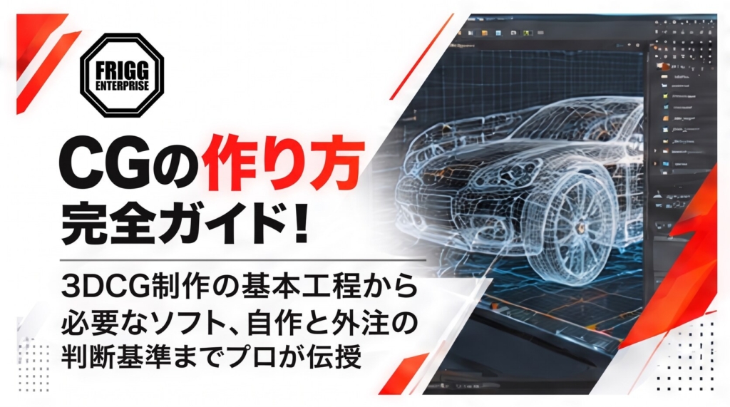 CGの作り方完全ガイド！3DCG制作の基本工程から必要なソフト、自作と外注の判断基準までプロが伝授